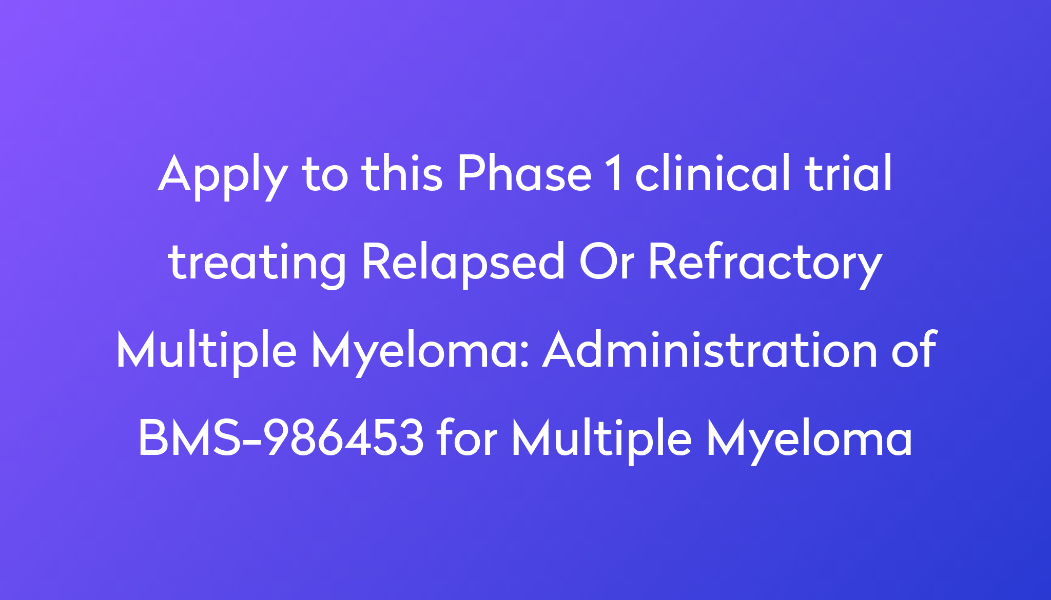 Administration of BMS986453 for Multiple Myeloma Clinical Trial 2024